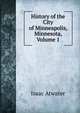 History of the City of Minneapolis, Minnesota, Volume 1, Isaac Atwater 