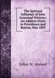 The Spiritual Influence of John Greenleaf Whittier: An Address Given in Providence and Boston, May 1893, Julius W. Atwood 