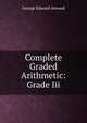 Complete Graded Arithmetic: Grade Iii., George Edward Atwood 