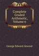 Complete Graded Arithmetic, Volume 6, George Edward Atwood 