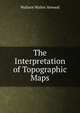 The Interpretation of Topographic Maps, Wallace Walter Atwood 