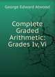 Complete Graded Arithmetic: Grades Iv, Vi., George Edward Atwood 