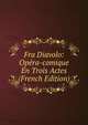 Fra Diavolo: Opera-comique En Trois Actes (French Edition), 