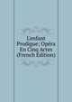 L'enfant Prodigue; Op?ra En Cinq Actes (French Edition), 