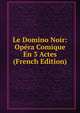 Le Domino Noir: Opera Comique En 3 Actes (French Edition), 