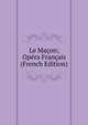 Le Macon; Opera Francais (French Edition), 