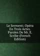 Le Serment; Opera En Trois Actes. Paroles De Mr. E. Scribe (French Edition), 