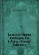 Lestocq: Opera Comique En 4 Actes (French Edition), Scribe Eugene 1791-1861 