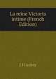 La reine Victoria intime (French Edition), J H Aubry 