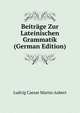 Beitrage Zur Lateinischen Grammatik (German Edition), Ludvig Caesar Martin Aubert 