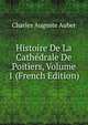 Histoire De La Cathedrale De Poitiers, Volume 1 (French Edition), Charles Auguste Auber 
