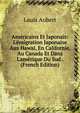 Am?ricains Et Japonais: L'?migration Japonaise Aux Hawa?, En Californie, Au Canada Et Dans L'am?rique Du Sud . (French Edition), Louis Aubert 