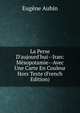La Perse D'aujourd'hui--Iran: M?sopotamie--Avec Une Carte En Couleur Hors Texte (French Edition), Eugene Aubin 