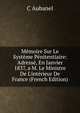 M?moire Sur Le Syst?me P?nitentiaire: Adress?, En Janvier 1837, a M. Le Ministre De L'int?rieur De France (French Edition), C Aubanel 