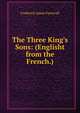 The Three King's Sons: (Englisht from the French.), Furnivall, Frederick James, 1825-1910 