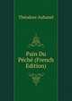Pain Du Peche (French Edition), Theodore Aubanel 