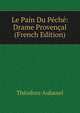Le Pain Du Peche: Drame Provencal (French Edition), Theodore Aubanel 