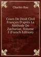 Cours De Droit Civil Fran?ais D'apr?s La M?thode De Zachariae, Volume 1 (French Edition), Charles Rau 