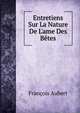 Entretiens Sur La Nature De L'ame Des B?tes, Francois Aubert 