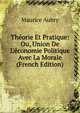 Th?orie Et Pratique: Ou, Union De L'?conomie Politique Avec La Morale (French Edition), Maurice Aubry 