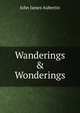 Wanderings & Wonderings, John James Aubertin 