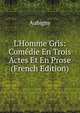 L'Homme Gris: Com?die En Trois Actes Et En Prose (French Edition), Aubigny 