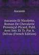 Aucassin Et Nicolette, Roman De Chevalerie Provencal-Picard, Publ. Avec Intr. Et Tr. Par A. Delvau (French Edition), Aucassin 