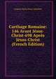 Carthage Romaine: 146 Avant Jesus-Christ-698 Apres Jesus-Christ (French Edition), Auguste Marie Henri Audollant 