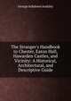 The Stranger's Handbook to Chester, Eaton Hall, Hawarden Castles, and Vicinity: A Historical, Architectural, and Descriptive Guide, George Ashdown Audsley 