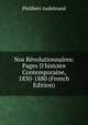 Nos R?volutionnaires: Pages D'histoire Contemporaine, 1830-1880 (French Edition), Philibert Audebrand 