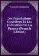 Les Populations Ouvrieres Et Les Industries De La France (French Edition), Armand Audiganne 