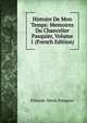 Histoire De Mon Temps: Memoires Du Chancelier Pasquier, Volume 1 (French Edition), Etienne-Denis Pasquier 