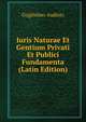 Iuris Naturae Et Gentium Privati Et Publici Fundamenta (Latin Edition), Guglielmo Audisio 