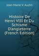 Histoire De Henri VIII Et Du Schisme D'angleterre (French Edition), Jean Marie V. Audin 