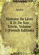 Histoire De Leon X Et De Son Siecle, Volume 1 (French Edition), Audin 