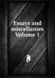 Essays and miscellanies Volume 1, 