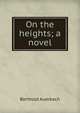 On the heights; a novel, Berthold Auerbach 