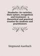 Headache: its varieties, their nature, recognition and treatment : a theoretical and practical treatise for students and practitioners, Siegmund Auerbach 
