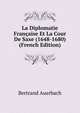 La Diplomatie Francaise Et La Cour De Saxe (1648-1680) (French Edition), Bertrand Auerbach 