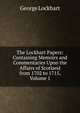 The Lockhart Papers: Containing Memoirs and Commentaries Upon the Affairs of Scotland from 1702 to 1715, Volume 1, George Lockhart 