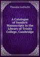 A Catalogue of Sanskrit Manuscripts in the Library of Trinity College, Cambridge, Theodor Aufrecht 