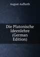 Die Platonische Ideenlehre (German Edition), August Auffarth 