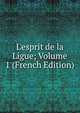 L'esprit de la Ligue; Volume 1 (French Edition), 