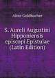 S. Aureli Augustini Hipponiensis episcopi Epistulae (Latin Edition), Alois Goldbacher 