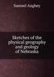 Sketches of the physical geography and geology of Nebraska, Samuel Aughey 