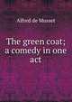 The green coat; a comedy in one act, Alfred de Musset 