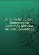 Archivo Heraldico-Genealogico Contendo Noticias Historicoheraldicas, 