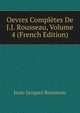Oevres Completes De J.J. Rousseau, Volume 4 (French Edition), Jean-Jacques Rousseau 