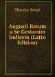 Augusti Rerum a Se Gestarum Indicem (Latin Edition), Theodor Bergk 