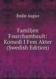 Familjen Fourchambault: Komedi I Fem Akter (Swedish Edition), Emile Augier 